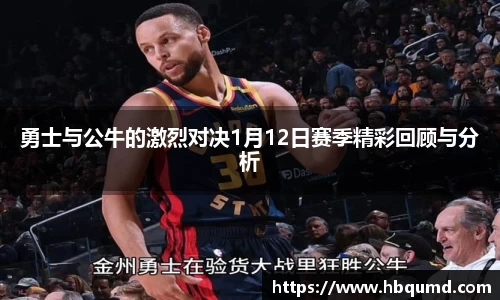 勇士与公牛的激烈对决1月12日赛季精彩回顾与分析