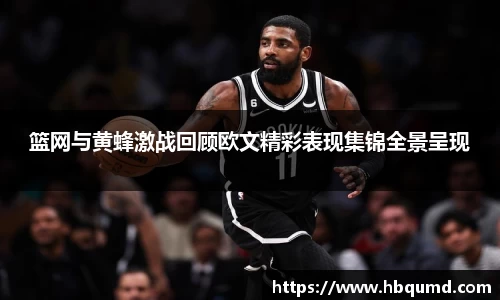 篮网与黄蜂激战回顾欧文精彩表现集锦全景呈现