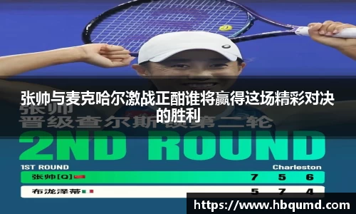 张帅与麦克哈尔激战正酣谁将赢得这场精彩对决的胜利