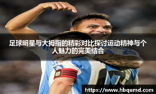 足球明星与大拇指的精彩对比探讨运动精神与个人魅力的完美结合